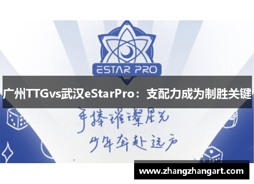 广州TTGvs武汉eStarPro：支配力成为制胜关键